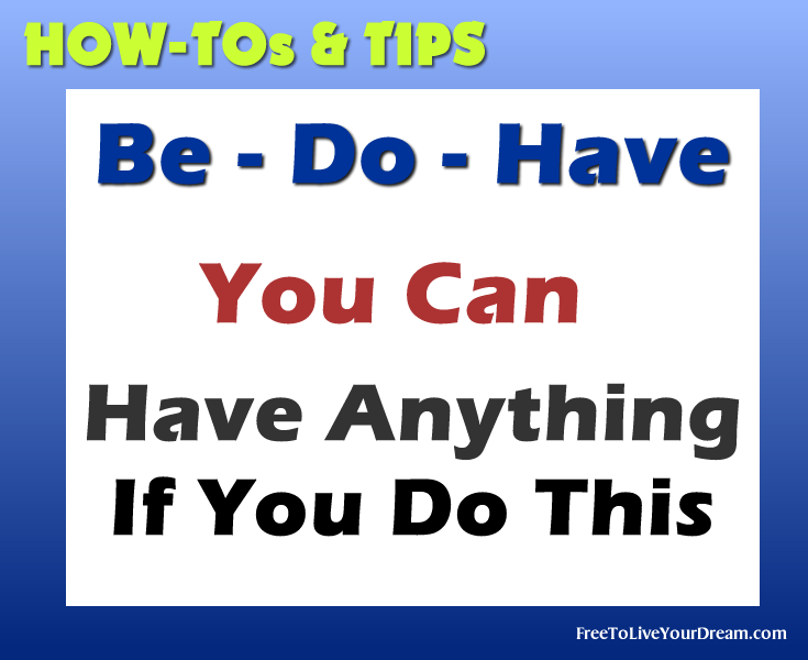 Success Tip: You Gotta BE, DO Then You Will Have