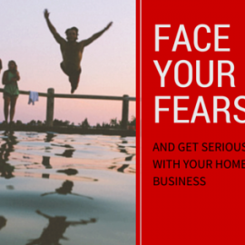 Face Your Fears and Get Serious With Your Home Business