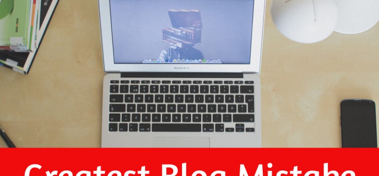 The Greatest Mistake You Can Make With Your Blog
