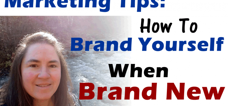 Marketing Tips: How To Brand Yourself When Brand New